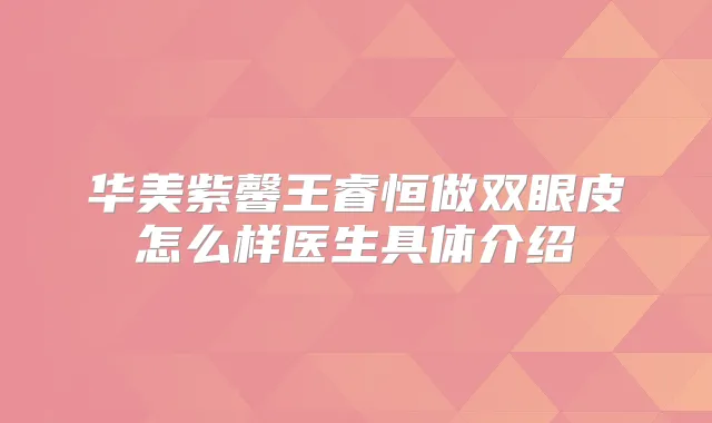 华美紫馨王睿恒做双眼皮怎么样医生具体介绍