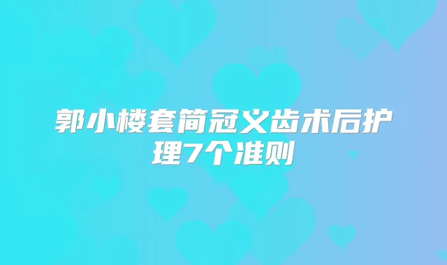 郭小楼套简冠义齿术后护理7个准则