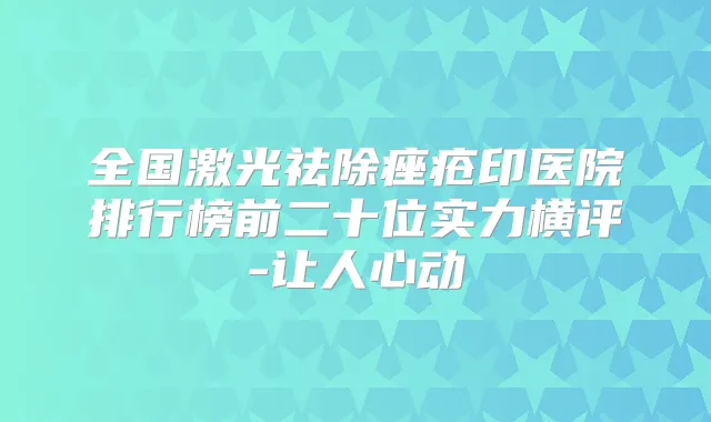 全国激光祛除痤疮印医院排行榜前二十位实力横评-让人心动