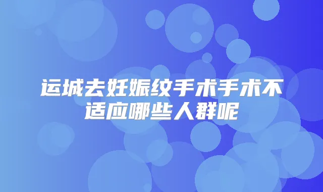 运城去妊娠纹手术手术不适应哪些人群呢