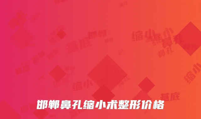 邯郸鼻孔缩小术整形价格