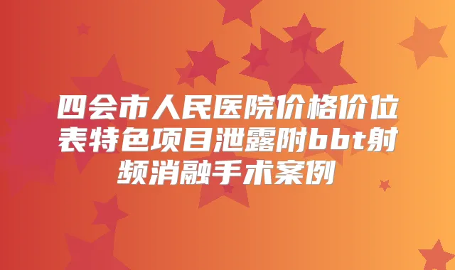四会市人民医院价格价位表特色项目泄露附bbt射频消融手术案例