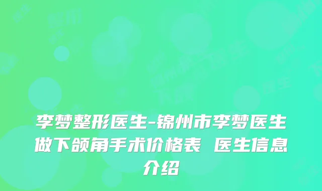 李梦整形医生-锦州市李梦医生做下颌角手术价格表 医生信息介绍