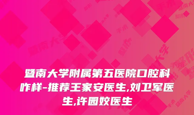 暨南大学附属第五医院口腔科咋样-推荐王家安医生,刘卫军医生,许园姣医生