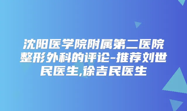 沈阳医学院附属第二医院整形外科的评论-推荐刘世民医生,徐吉民医生