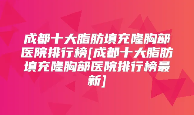 成都十大脂肪填充隆胸部医院排行榜[成都十大脂肪填充隆胸部医院排行榜新]