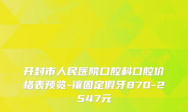 开封市人民医院口腔科口腔价格表预览-镶固定假牙870-2547元