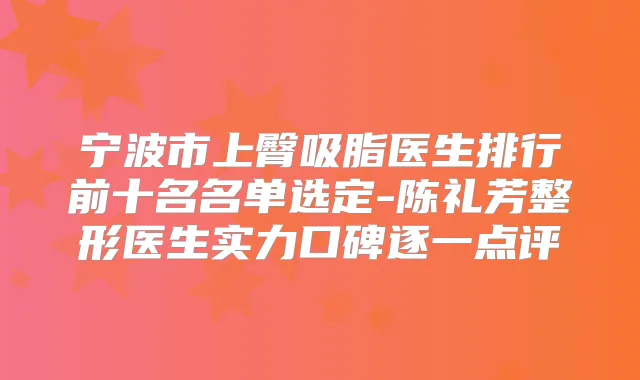 宁波市上臀吸脂医生排行前十名名单选定-陈礼芳整形医生实力口碑逐一点评