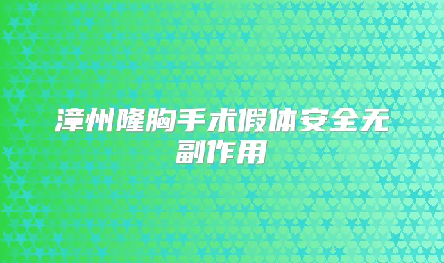 漳州隆胸手术假体安全