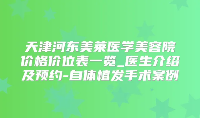 天津河东美莱医学美容院价格价位表一览_医生介绍及预约-自体植发手术案例