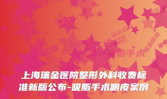 上海瑞金医院整形外科收费标准新版公布-吸脂手术眼皮案例