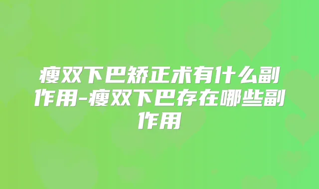 瘦双下巴矫正术有什么副作用-瘦双下巴存在哪些副作用