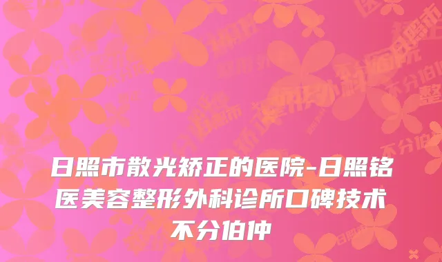 日照市散光矫正的医院-日照铭医美容整形外科诊所口碑技术不分伯仲