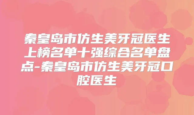 秦皇岛市仿生美牙冠医生上榜名单十强综合名单盘点-秦皇岛市仿生美牙冠口腔医生