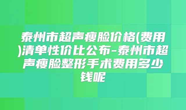 泰州市超声瘦脸价格(费用)清单性价比公布-泰州市超声瘦脸整形手术费用多少钱呢