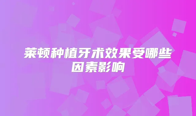 莱顿种植牙术效果受哪些因素影响