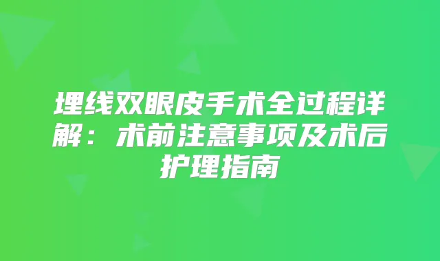 埋线双眼皮手术全过程详解：术前注意事项及术后护理指南