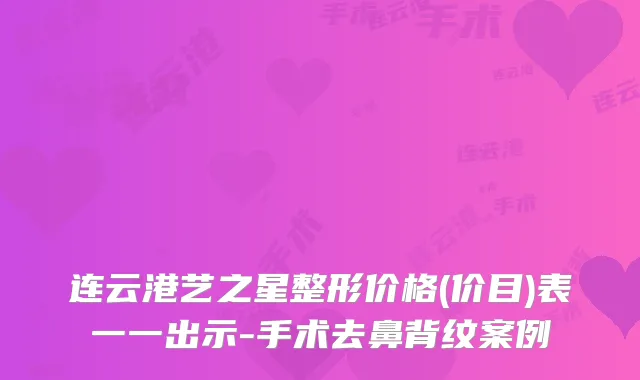 连云港艺之星整形价格(价目)表一一出示-手术去鼻背纹案例