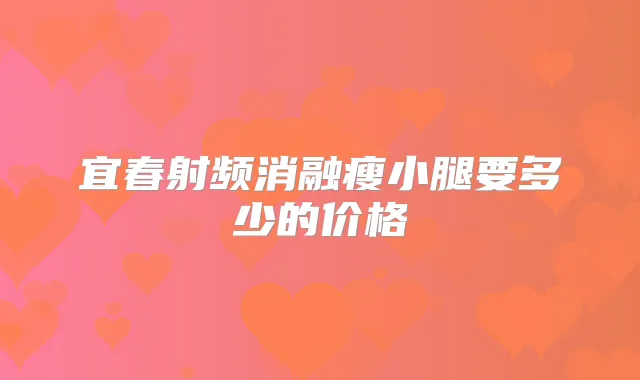 宜春射频消融瘦小腿要多少的价格