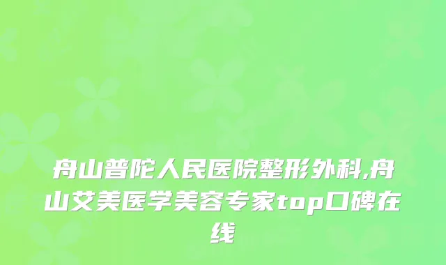 舟山普陀人民医院整形外科,舟山艾美医学美容专家top口碑在线