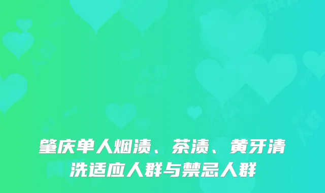 肇庆单人烟渍、茶渍、黄牙清洗适应人群与禁忌人群