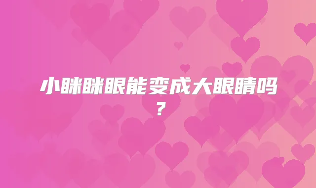 小眯眯眼能变成大眼睛吗？