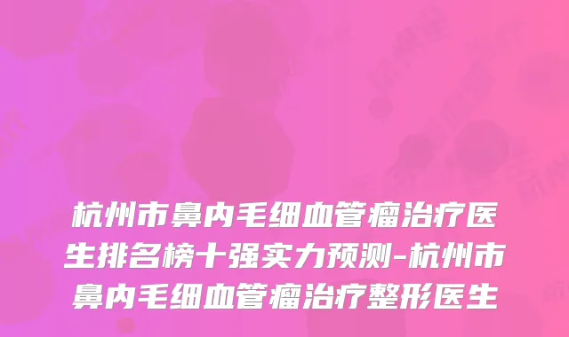 杭州市鼻内毛细血管瘤医生排名榜十强实力预测-杭州市鼻内毛细血管瘤整形医生