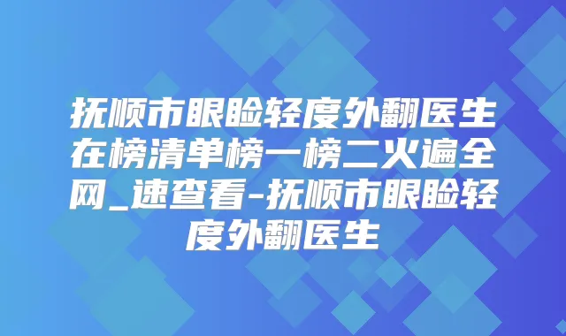 抚顺市眼睑轻度外翻医生在榜清单榜一榜二火遍全网_速查看-抚顺市眼睑轻度外翻医生