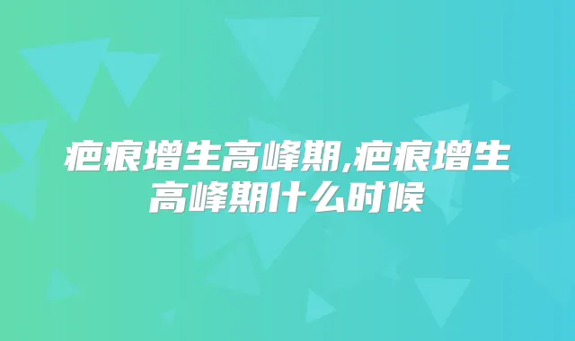疤痕增生高峰期,疤痕增生高峰期什么时候