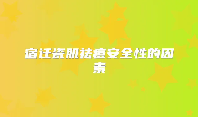 宿迁瓷肌祛痘安全性的因素