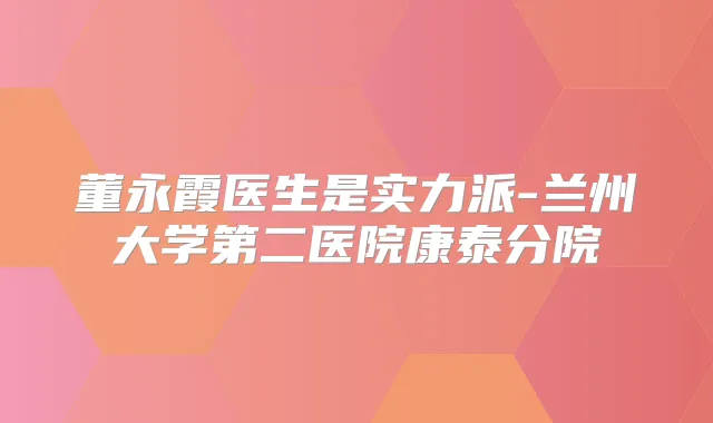 董永霞医生是实力派-兰州大学第二医院康泰分院