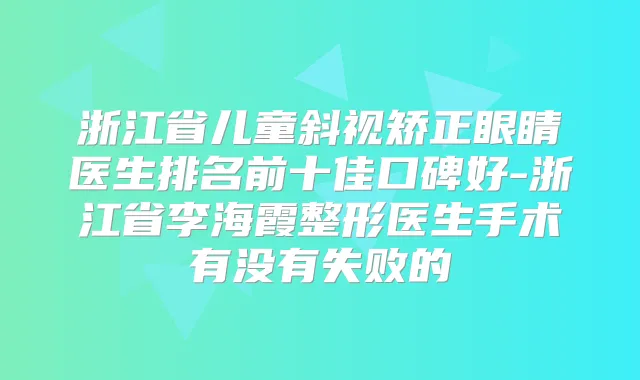浙江省儿童斜视矫正眼睛医生排名前十佳口碑好-浙江省李海霞整形医生手术有没有失败的