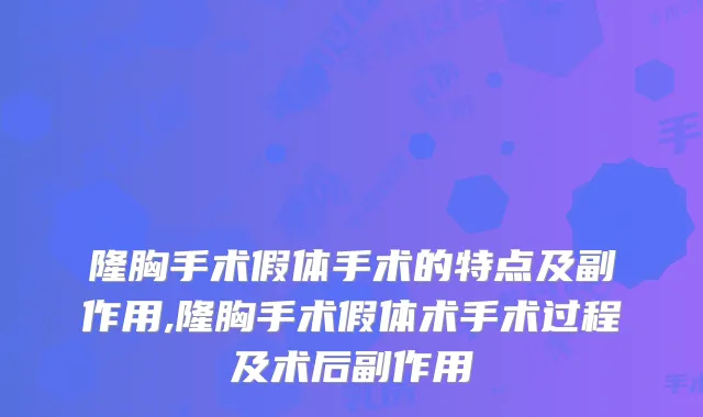 隆胸手术假体手术的特点及副作用,隆胸手术假体术手术过程及术后副作用
