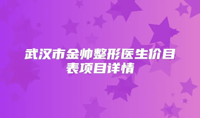 武汉市金帅整形医生价目表项目详情