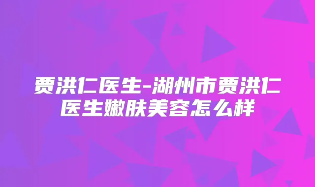 贾洪仁医生-湖州市贾洪仁医生嫩肤美容怎么样