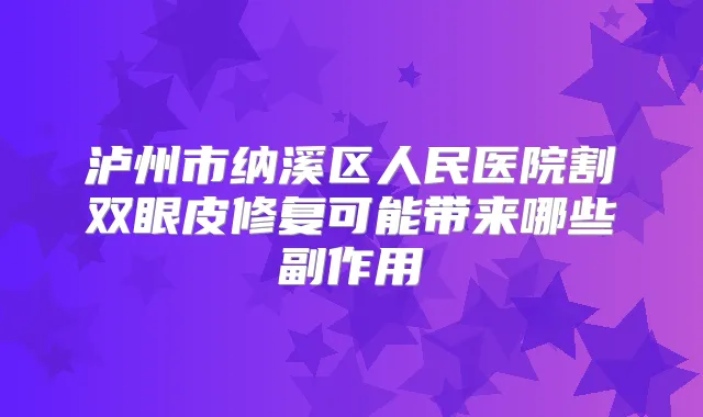 泸州市纳溪区人民医院割双眼皮修复可能带来哪些副作用