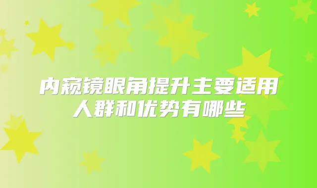 内窥镜眼角提升主要适用人群和优势有哪些