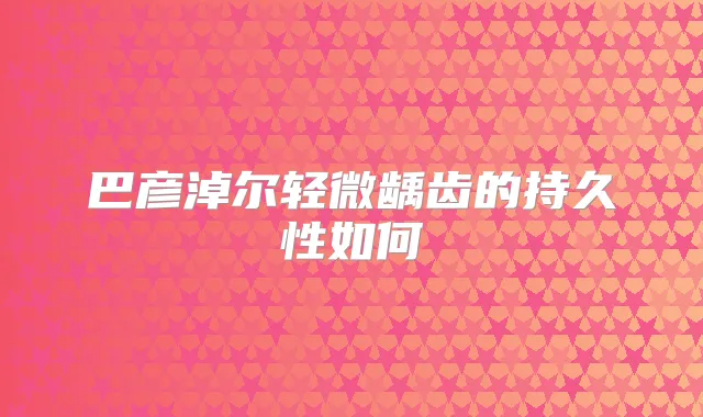 巴彦淖尔轻微龋齿的持久性如何