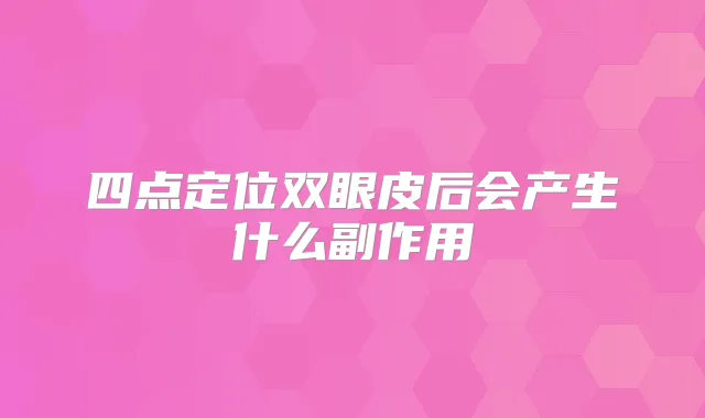 四点定位双眼皮后会产生什么副作用