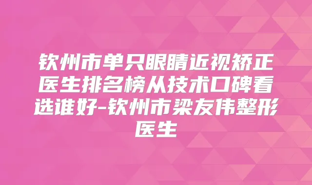 钦州市单只眼睛近视矫正医生排名榜从技术口碑看选谁好-钦州市梁友伟整形医生