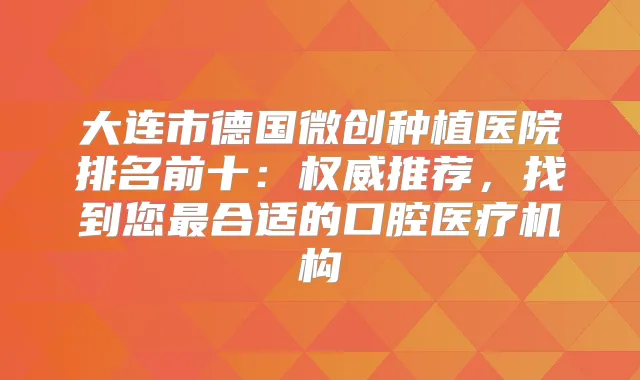 大连市德国微创种植医院排名前十：推荐，找到您合适的口腔医疗机构