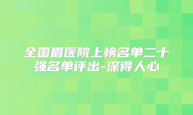 全国眉医院上榜名单二十强名单评出-深得人心