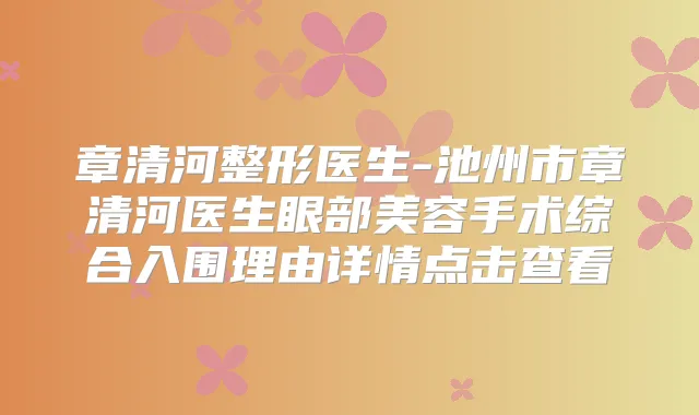 章清河整形医生-池州市章清河医生眼部美容手术综合入围理由详情点击查看