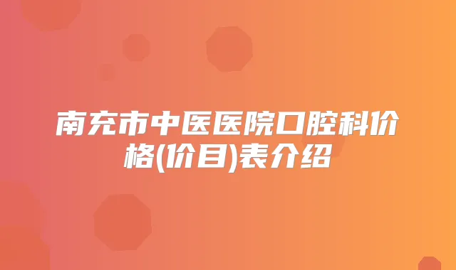 南充市中医医院口腔科价格(价目)表介绍