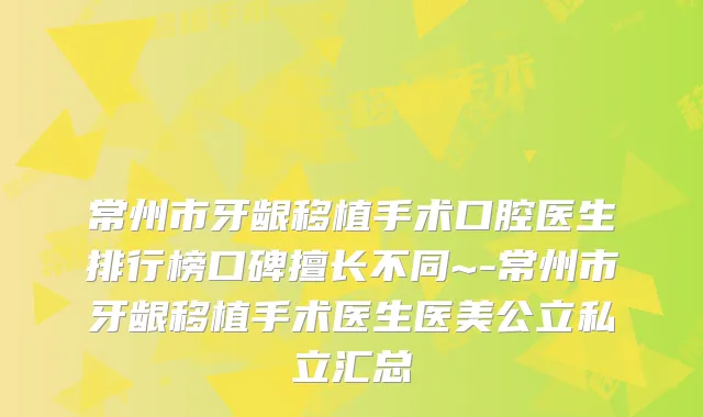 常州市牙龈移植手术口腔医生排行榜口碑擅长不同~-常州市牙龈移植手术医生医美公立私立汇总