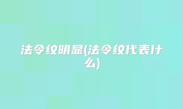 法令纹明显(法令纹代表什么)