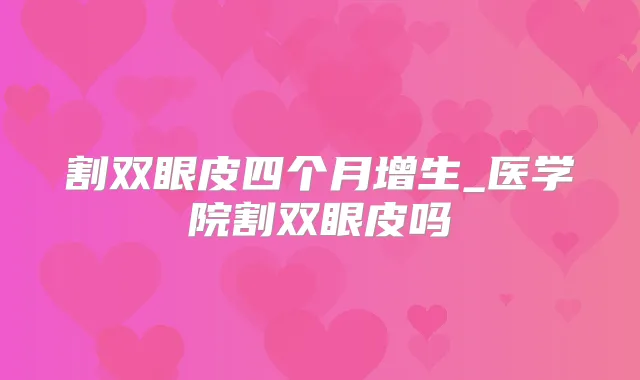 割双眼皮四个月增生_医学院割双眼皮吗