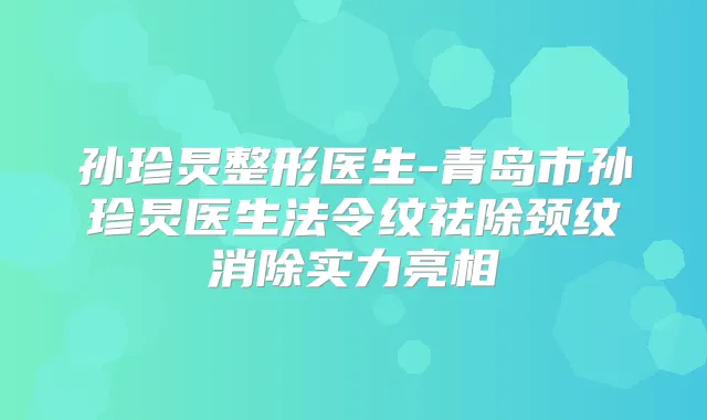 孙珍炅整形医生-青岛市孙珍炅医生法令纹祛除颈纹消除实力亮相