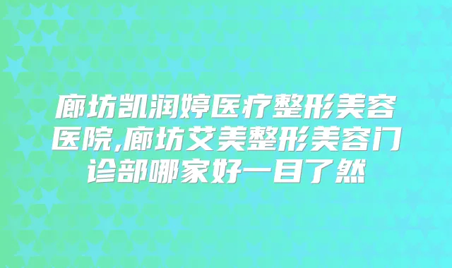 廊坊凯润婷医疗整形美容医院,廊坊艾美整形美容门诊部哪家好一目了然