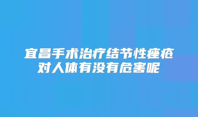宜昌手术结节性痤疮对人体有没有危害呢